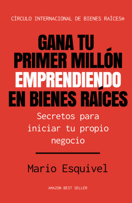 Gana tu primer millón emprendiendo en Bienes Raíces: Secretos para iniciar tu propio negocio