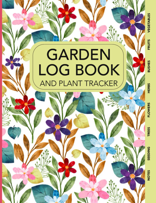 Garden Log Book and Plant Tracker: Garden Journal for Beautiful Flowers