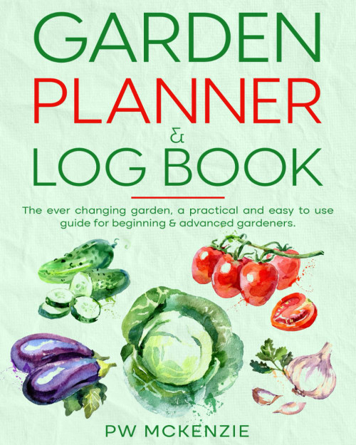 Garden Planner & Log Book: The Ever Changing Garden A practical & easy to