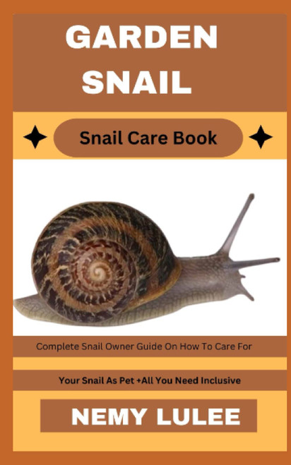 GARDEN SNAIL Snail Care Book: Complete Snail Owner Guide On How To Care