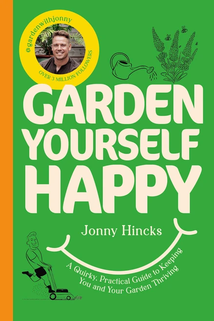 Garden Yourself Happy: A Quirky, Practical Guide to Keeping You and Your