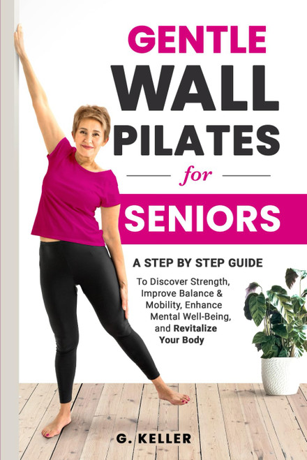 Gentle Wall Pilates for Seniors: A Step-by-Step Guide to Discover Strength