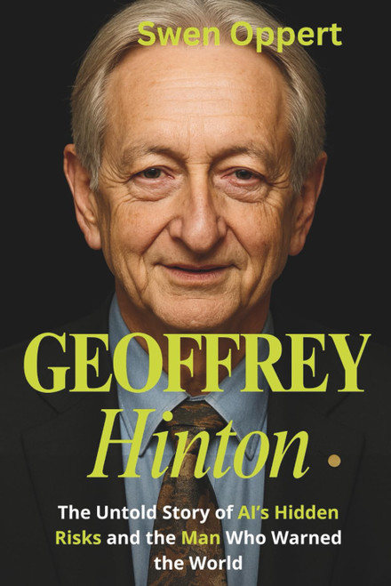 GEOFFREY HINTON: The Untold Story of AI's Hidden Risks and the Man Who