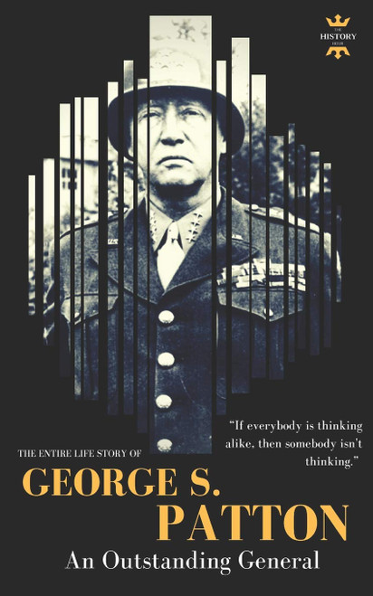 GEORGE S.PATTON: The Entire Life Story of an Outstanding General