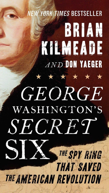 George Washington's Secret Six: The Spy Ring That Saved the American