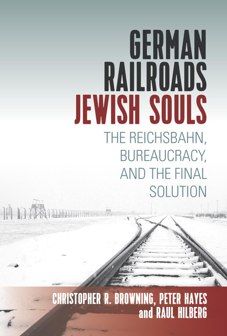 German Railroads, Jewish Souls: The Reichsbahn, Bureaucracy, and the
