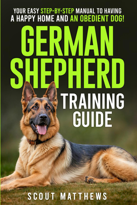 German Shepherd Training Guide: Your Easy Step-by-Step Manual to Having a