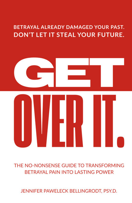 Get Over It: The No-Nonsense Guide to Transforming Betrayal Pain into