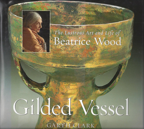 Gilded Vessel: The Lustrous Life and Art of Beatrice Wood
