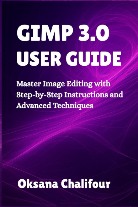 GIMP 3.0 USER GUIDE: Master Image Editing with Step-by-Step Instructions