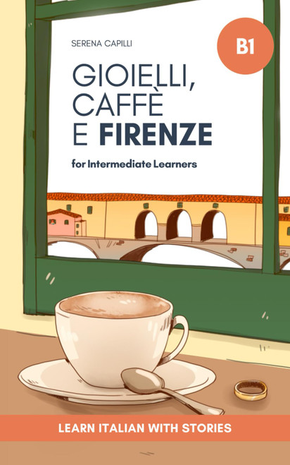 Gioielli, Caffè e Firenze: Learn Italian with Stories (Intermediate B1) Graded Italian Reader