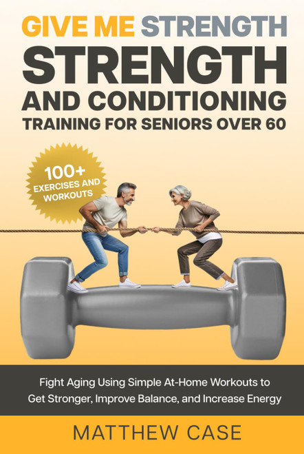 Give Me Strength - Strength and Conditioning Training for Seniors Over 60