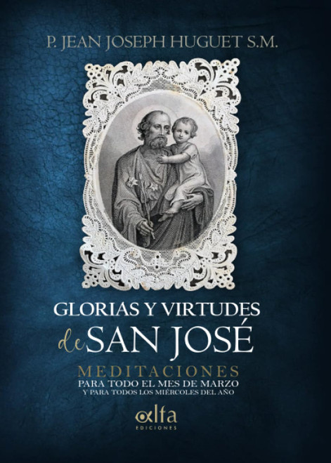 GLORIAS Y VIRTUDES DE SAN JOSÉ: Meditaciones para todo el mes de marzo y para todos