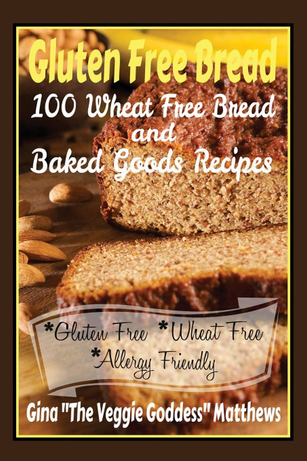 Gluten Free Bread: 100 Wheat Free Bread and Baked Goods Recipes: Gluten