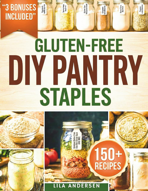Gluten-Free Diy Pantry Staples: 150+ Shelf-Stable