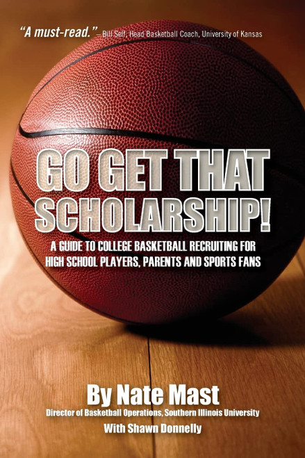 Go Get That Scholarship!: A Guide to College Basketball Recruiting for