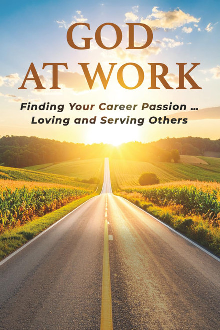 GOD AT WORK: Finding Your Career Passion - Loving and Serving Others