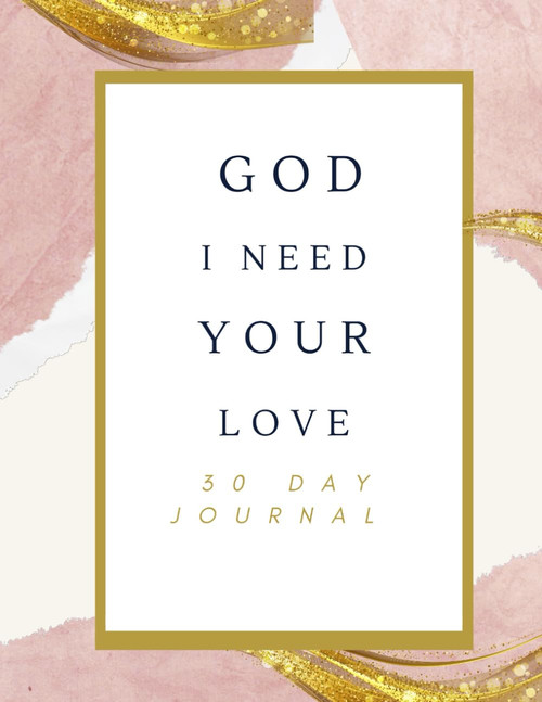 God I Need Your Love: 30 Day Journal