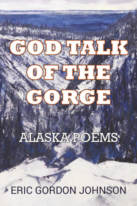 God Talk of the Gorge: Alaska Poems