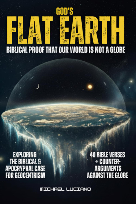 God's Flat Earth: Biblical Proof Our World Is Not a Globe- Exploring The