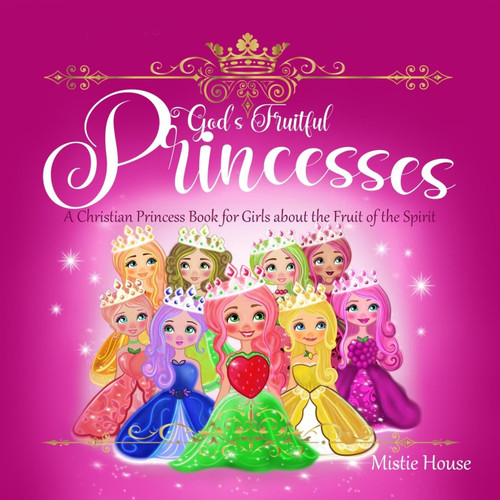 God's Fruitful Princesses: A Christian Princess Book for Girls about the