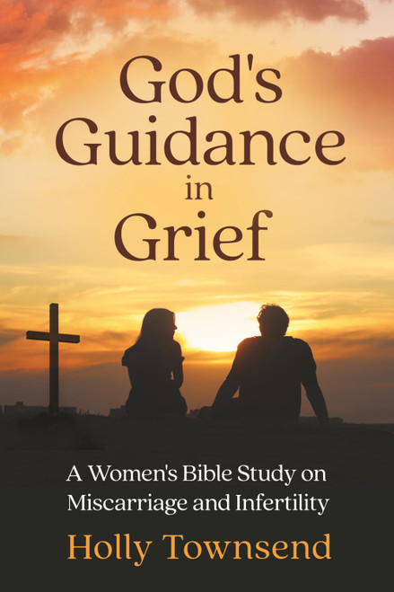 God's Guidance in Grief: A Women's Bible Study on Miscarriage and