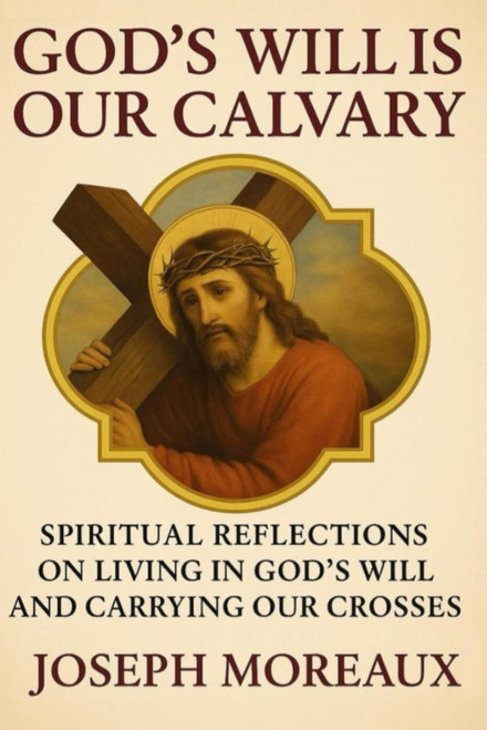 God's Will Is Our Calvary: Spiritual Reflections on Living in God's Will
