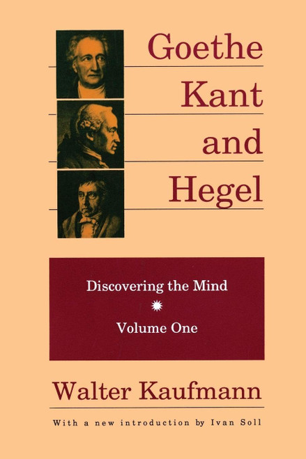 Goethe, Kant, and Hegel: Discovering the Mind. Volume one.