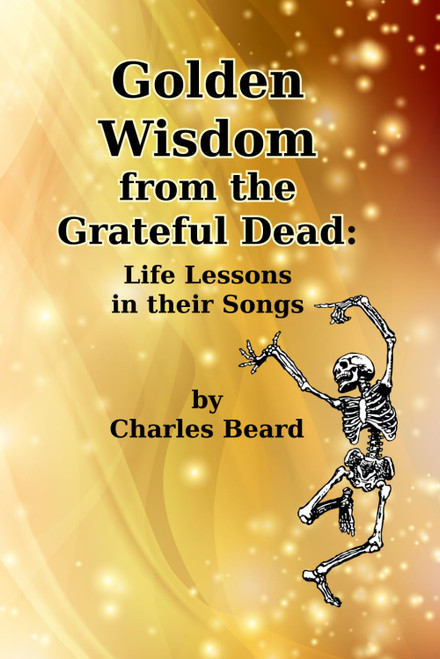 Golden Wisdom from the Grateful Dead: Life Lessons in their Songs