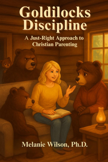 Goldilocks Discipline: A Just-Right Approach to Christian Parenting