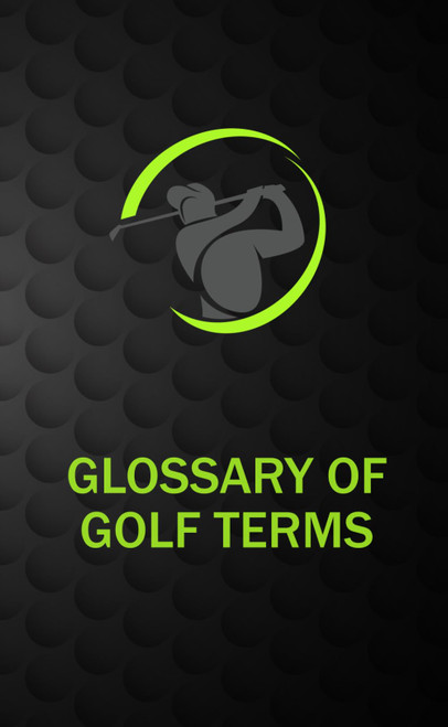 Golf Terms: Quick Glossary: Pocket Size Golf Terminology Reader for