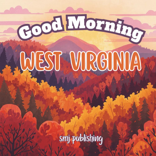 Good Morning West Virginia: A West Virginia Book for Kids Featuring Fun