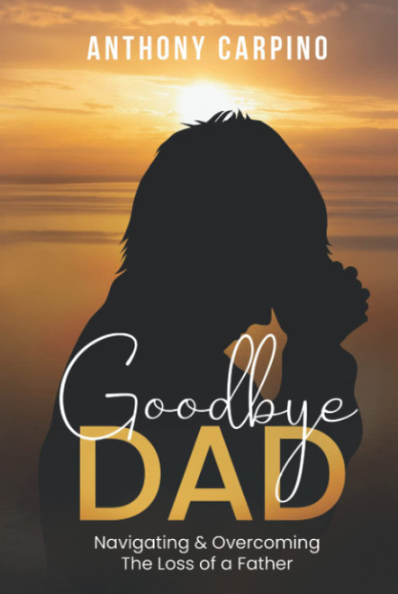 Goodbye Dad: Navigating & Overcoming the Loss of a Father