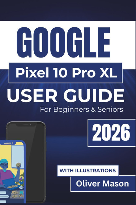 GOOGLE Pixel 10 Pro XL USER GUIDE For Beginners & Seniors 2026