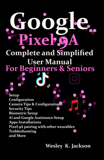 Google Pixel 9A Complete & Simplified User manual For Beginners & Seniors