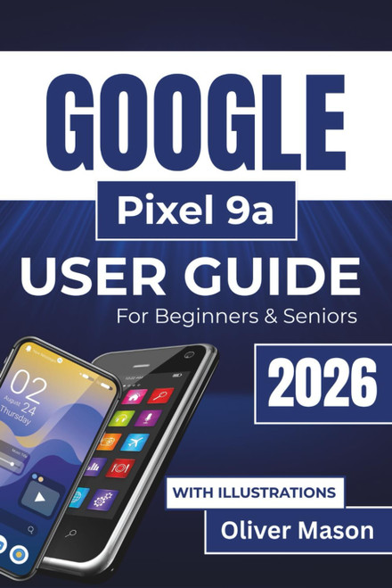 GOOGLE Pixel 9a USER GUIDE For Beginners & Seniors 2026