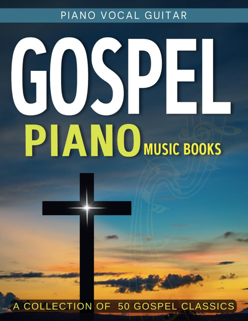Gospel Piano Music Books: A Collection Of 50 Gospel Classics For Piano