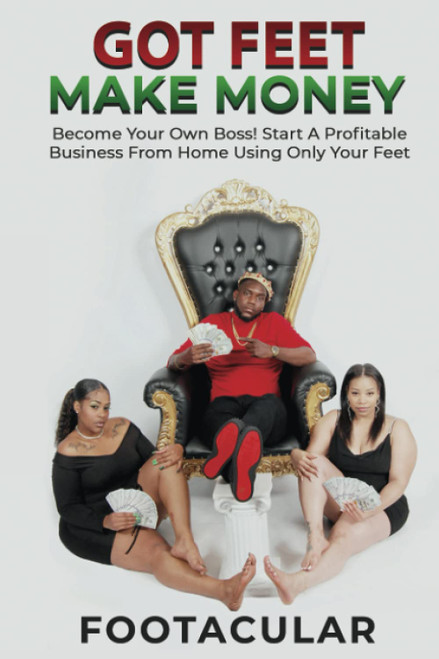 Got Feet Make Money: Become Your Own Boss! Start A Profitable Business