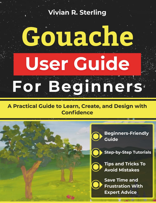 Gouache User Guide For Beginners: A Practical Guide to Learn