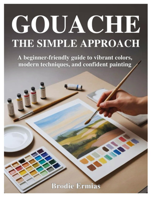 GOUACHE: THE SIMPLE APPROACH: A Beginner-Friendly Guide to Vibrant Colors