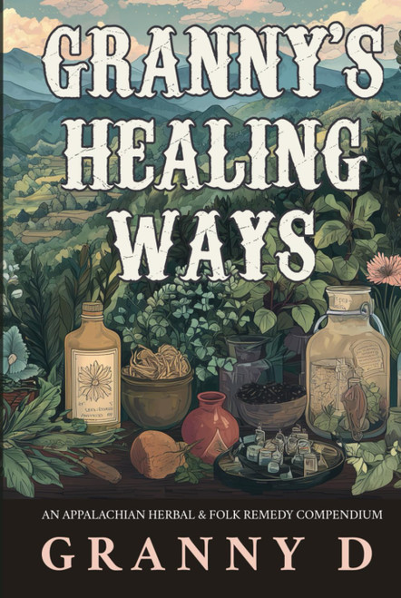 Granny's Healing Ways: An Appalachian Herbal & Folk Remedy Compendium