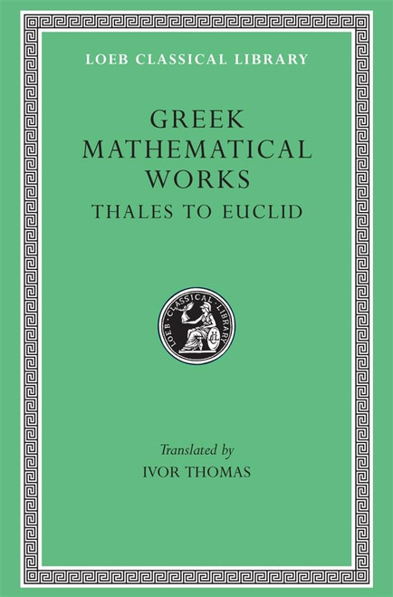 Greek Mathematical Works, Volume I: Thales to Euclid