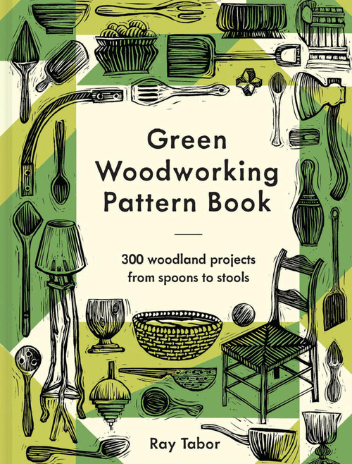Green Woodworking Pattern Book: 300 woodland projects from spoons to