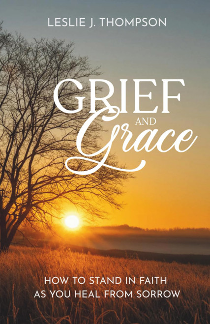 Grief and Grace: How to Stand in Faith as You Heal From Sorrow