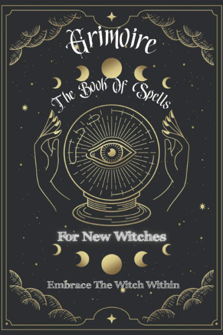 Grimoire The Book Of Spells For New Witches Embrace The Witch Within