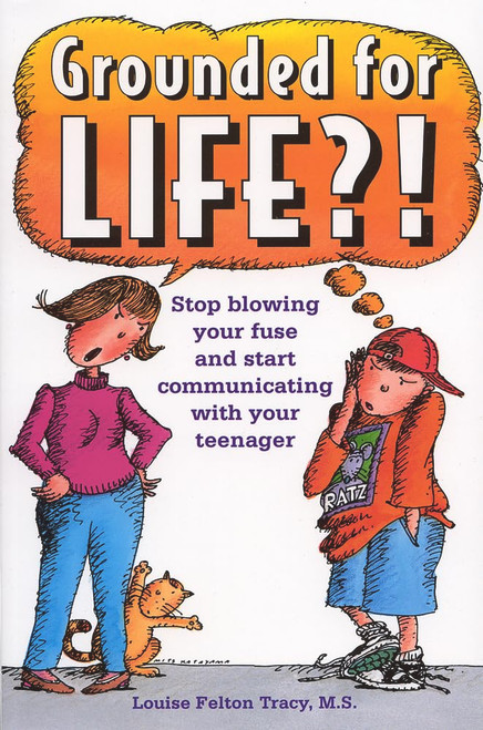 Grounded for Life?!: Stop Blowing Your Fuse and Start Communicating with