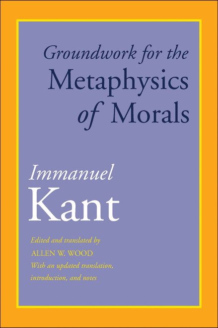 Groundwork for the Metaphysics of Morals: With an Updated Translation