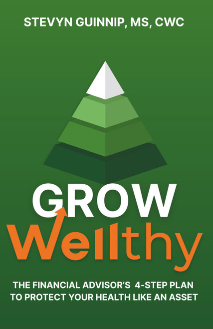 Grow Wellthy: The Financial Advisor's 4-Step Plan to Protect Your Health
