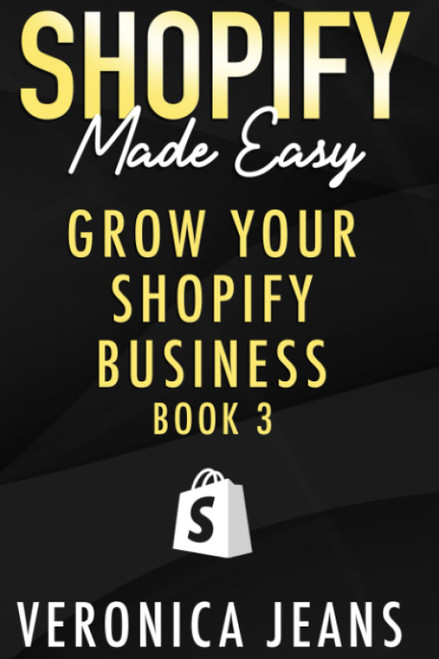 Grow Your Shopify Business: A step by step guide to boost your