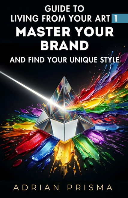 Guide to Living from Your Art 1: Master Your Brand and Find Your Unique